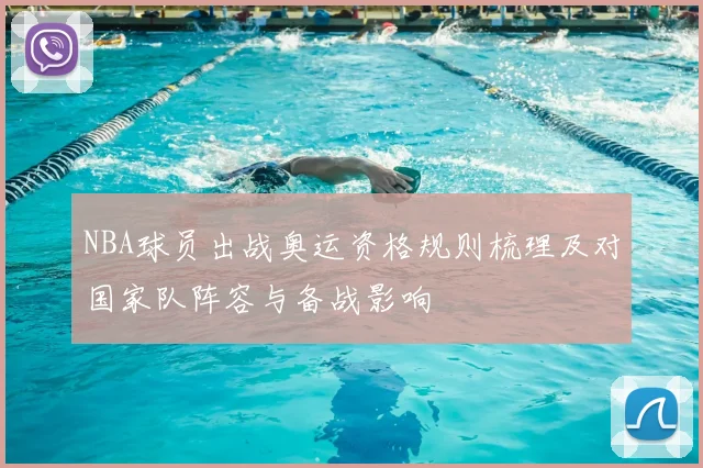 NBA球员出战奥运资格规则梳理及对国家队阵容与备战影响